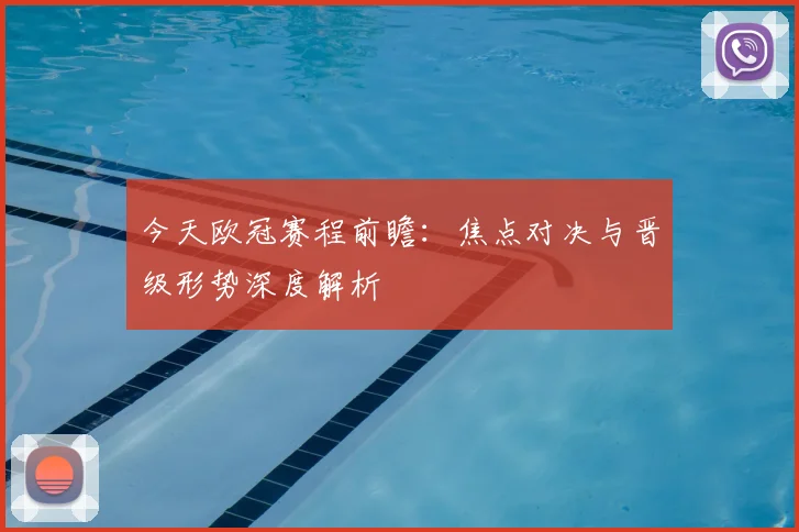 今天欧冠赛程前瞻：焦点对决与晋级形势深度解析