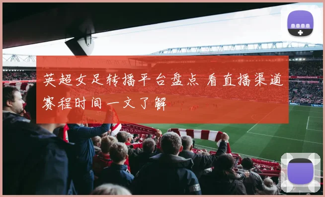 英超女足转播平台盘点 看直播渠道赛程时间一文了解