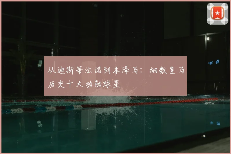 从迪斯蒂法诺到本泽马：细数皇马历史十大功勋球星